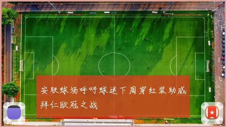 安联球场呼吁球迷下周穿红装助威拜仁欧冠之战